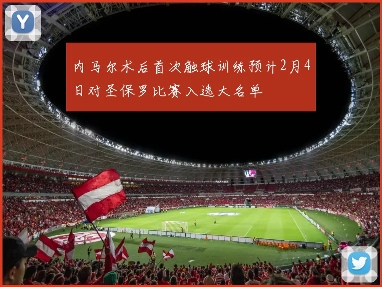内马尔术后首次触球训练预计2月4日对圣保罗比赛入选大名单